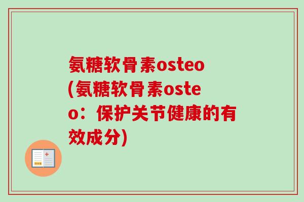 氨糖软骨素osteo(氨糖软骨素osteo：保护关节健康的有效成分)