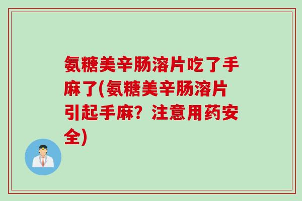 氨糖美辛肠溶片吃了手麻了(氨糖美辛肠溶片引起手麻？注意用药安全)