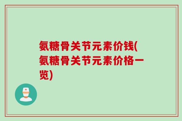 氨糖骨关节元素价钱(氨糖骨关节元素价格一览)