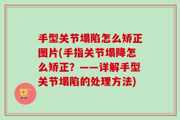 手型关节塌陷怎么矫正图片(手指关节塌降怎么矫正？——详解手型关节塌陷的处理方法)