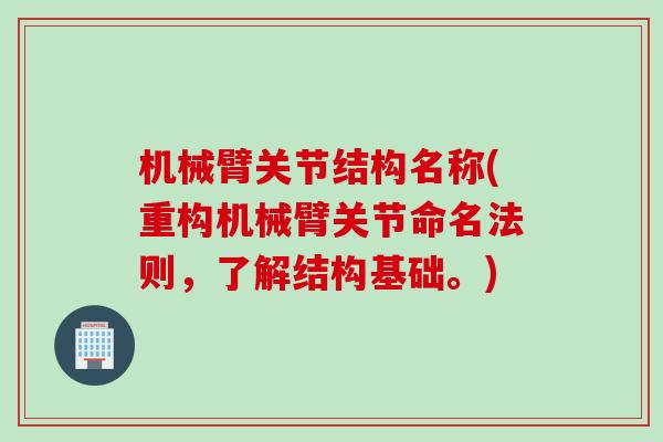 机械臂关节结构名称(重构机械臂关节命名法则，了解结构基础。)