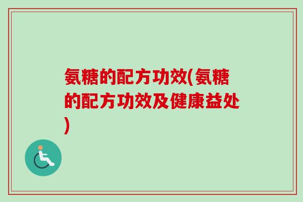 氨糖的配方功效(氨糖的配方功效及健康益处)