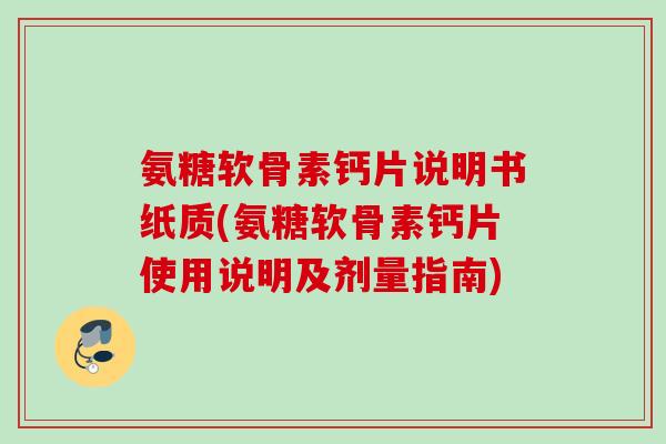 氨糖软骨素钙片说明书纸质(氨糖软骨素钙片使用说明及剂量指南)