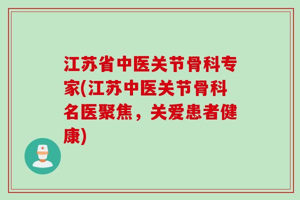 江苏省中医关节骨科专家(江苏中医关节骨科名医聚焦，关爱患者健康)