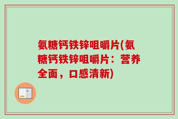 氨糖钙铁锌咀嚼片(氨糖钙铁锌咀嚼片：营养全面，口感清新)