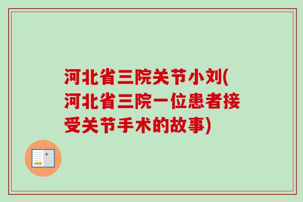 河北省三院关节小刘(河北省三院一位患者接受关节手术的故事)
