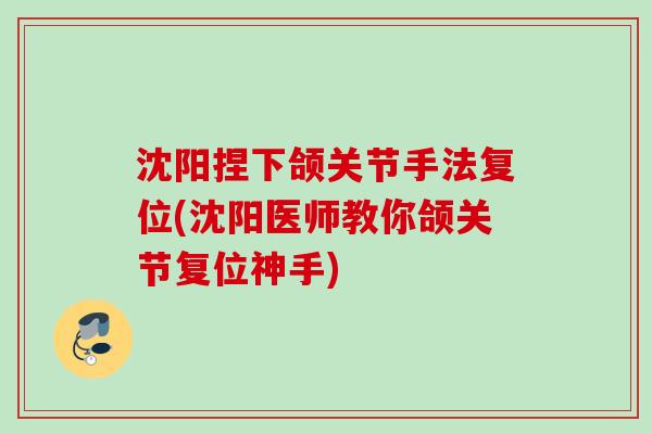 沈阳捏下颌关节手法复位(沈阳医师教你颌关节复位神手)