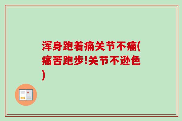 浑身跑着痛关节不痛(痛苦跑步!关节不逊色)