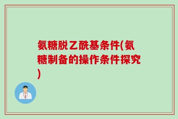 氨糖脱乙酰基条件(氨糖制备的操作条件探究)
