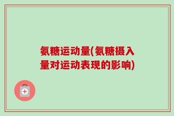 氨糖运动量(氨糖摄入量对运动表现的影响)