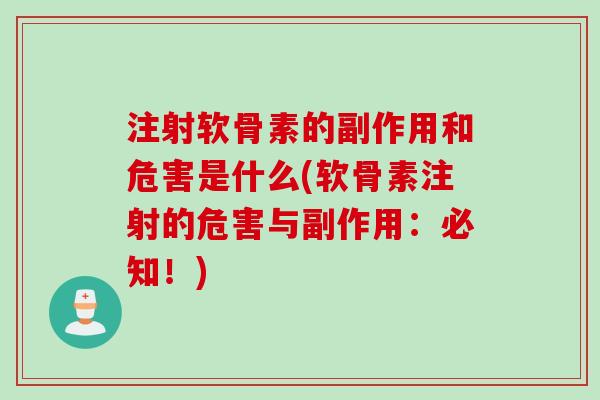注射软骨素的副作用和危害是什么(软骨素注射的危害与副作用：必知！)
