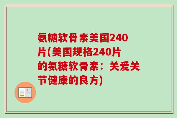 氨糖软骨素美国240片(美国规格240片的氨糖软骨素：关爱关节健康的良方)