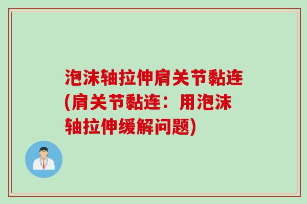 泡沫轴拉伸肩关节黏连(肩关节黏连：用泡沫轴拉伸缓解问题)