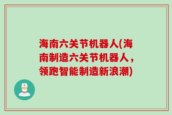 海南六关节机器人(海南制造六关节机器人，领跑智能制造新浪潮)