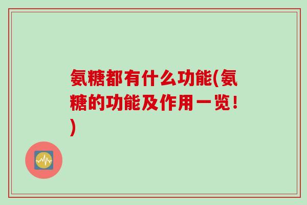 氨糖都有什么功能(氨糖的功能及作用一览！)