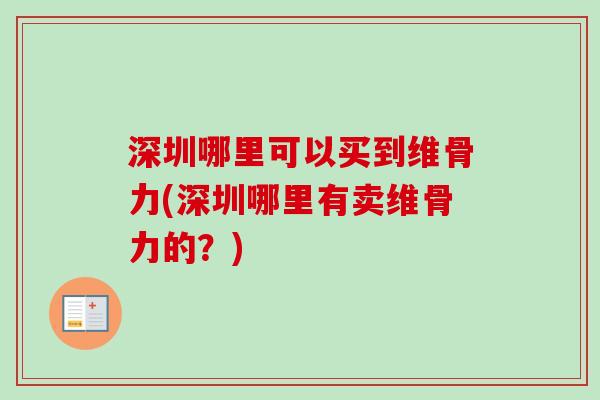 深圳哪里可以买到维骨力(深圳哪里有卖维骨力的？)