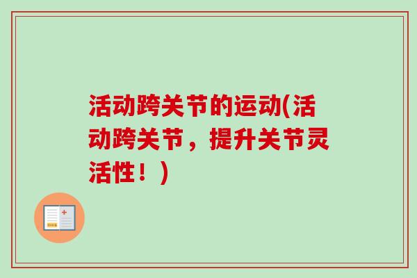 活动跨关节的运动(活动跨关节，提升关节灵活性！)