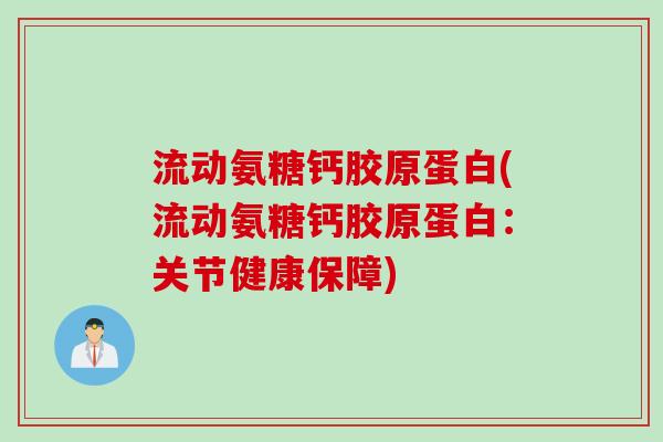 流动氨糖钙胶原蛋白(流动氨糖钙胶原蛋白：关节健康保障)