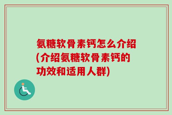 氨糖软骨素钙怎么介绍(介绍氨糖软骨素钙的功效和适用人群)