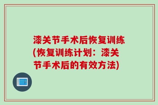 漆关节手术后恢复训练(恢复训练计划：漆关节手术后的有效方法)