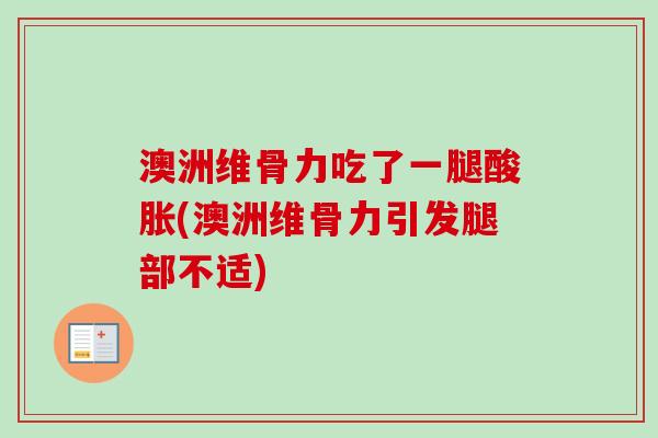 澳洲维骨力吃了一腿酸胀(澳洲维骨力引发腿部不适)