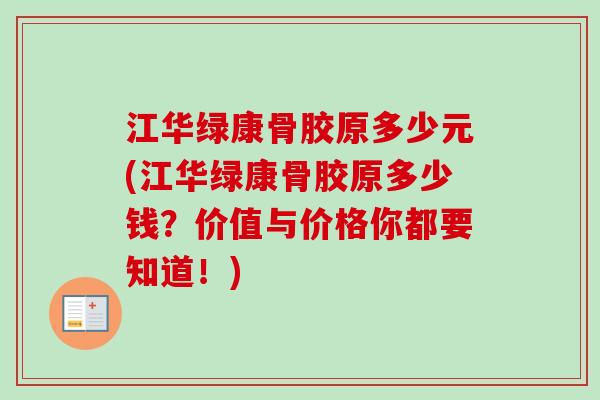 江华绿康骨胶原多少元(江华绿康骨胶原多少钱？价值与价格你都要知道！)