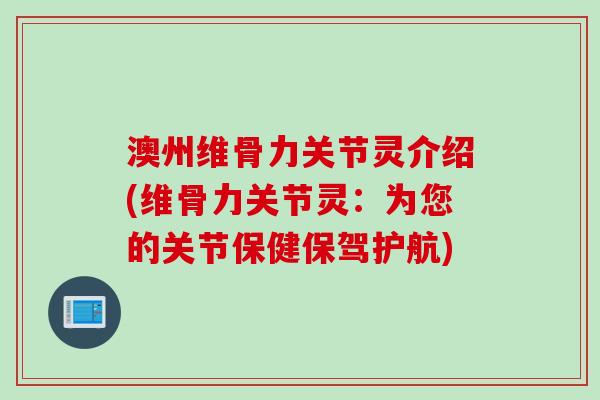 澳州维骨力关节灵介绍(维骨力关节灵：为您的关节保健保驾护航)