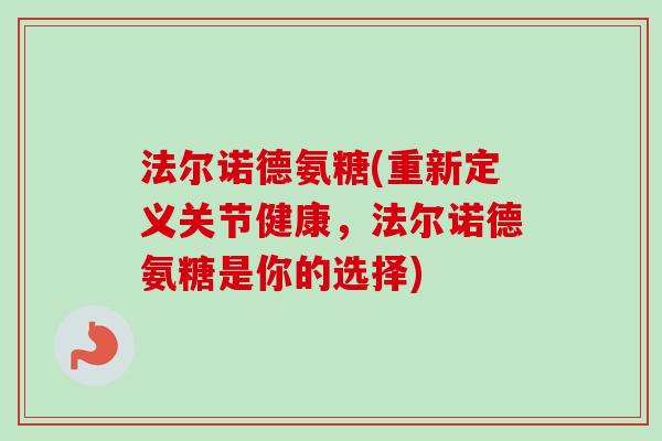 法尔诺德氨糖(重新定义关节健康，法尔诺德氨糖是你的选择)