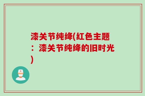 漆关节纯绛(红色主题：漆关节纯绛的旧时光)