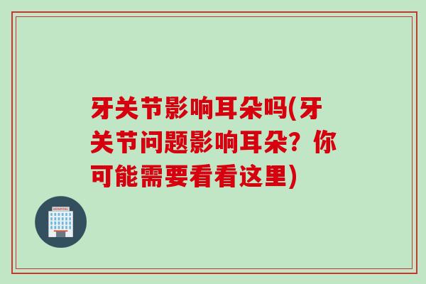 牙关节影响耳朵吗(牙关节问题影响耳朵？你可能需要看看这里)