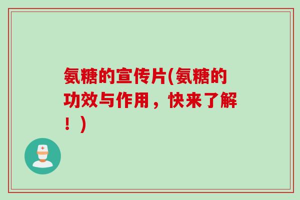 氨糖的宣传片(氨糖的功效与作用，快来了解！)