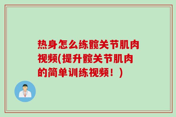 热身怎么练髋关节肌肉视频(提升髋关节肌肉的简单训练视频！)