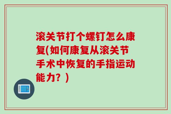 滚关节打个螺钉怎么康复(如何康复从滚关节手术中恢复的手指运动能力？)