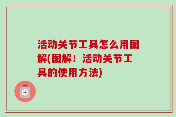 活动关节工具怎么用图解(图解！活动关节工具的使用方法)