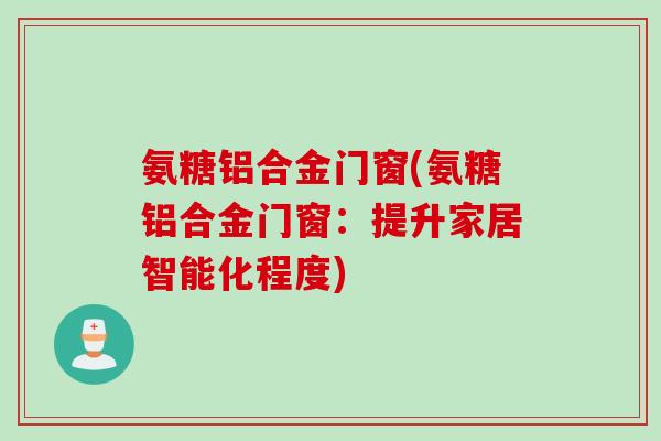 氨糖铝合金门窗(氨糖铝合金门窗：提升家居智能化程度)