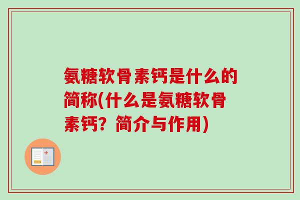 氨糖软骨素钙是什么的简称(什么是氨糖软骨素钙？简介与作用)