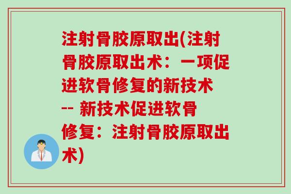 注射骨胶原取出(注射骨胶原取出术：一项促进软骨修复的新技术 -- 新技术促进软骨修复：注射骨胶原取出术)