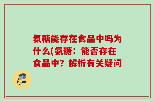 氨糖能存在食品中吗为什么(氨糖：能否存在食品中？解析有关疑问