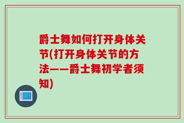 爵士舞如何打开身体关节(打开身体关节的方法——爵士舞初学者须知)