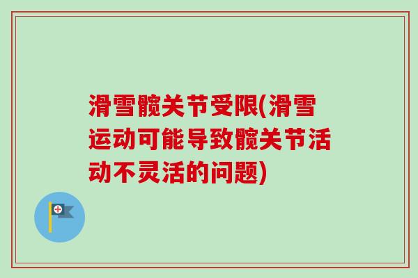 滑雪髋关节受限(滑雪运动可能导致髋关节活动不灵活的问题)