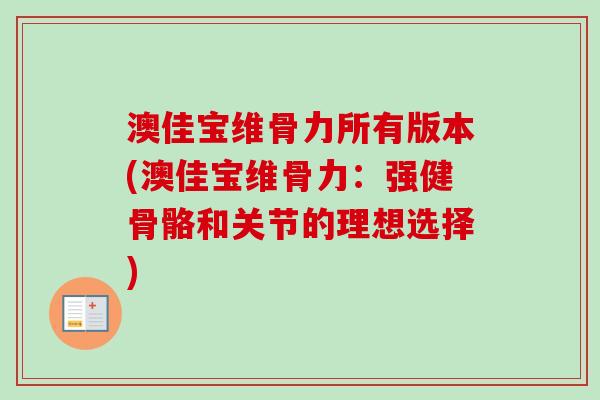 澳佳宝维骨力所有版本(澳佳宝维骨力：强健骨骼和关节的理想选择)