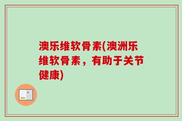澳乐维软骨素(澳洲乐维软骨素，有助于关节健康)