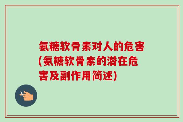 氨糖软骨素对人的危害(氨糖软骨素的潜在危害及副作用简述)