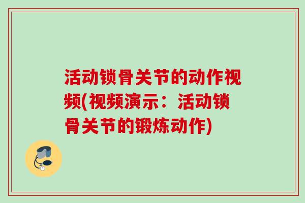 活动锁骨关节的动作视频(视频演示:活动锁骨关节的锻炼动作) 活动锁骨关节的动作视频(视频演示:活动锁骨关节的锻炼动作)