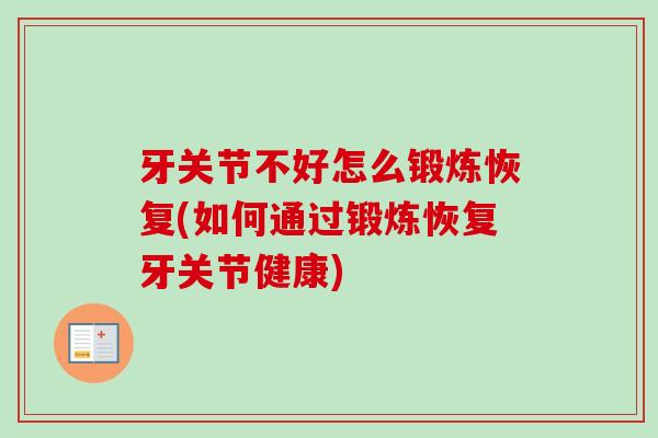 牙关节不好怎么锻炼恢复(如何通过锻炼恢复牙关节健康)