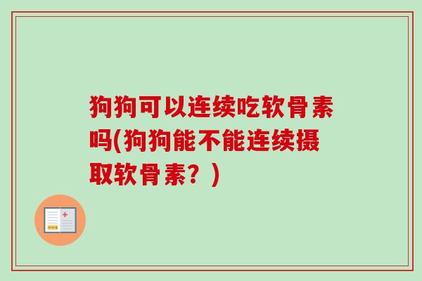 狗狗可以连续吃软骨素吗(狗狗能不能连续摄取软骨素？)