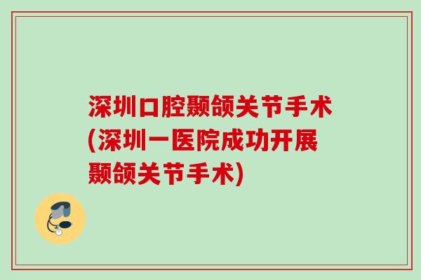 深圳口腔颞颌关节手术(深圳一医院成功开展颞颌关节手术)