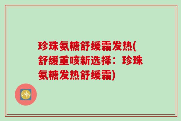 珍珠氨糖舒缓霜发热(舒缓重咳新选择：珍珠氨糖发热舒缓霜)