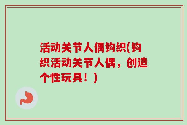 活动关节人偶钩织(钩织活动关节人偶，创造个性玩具！)