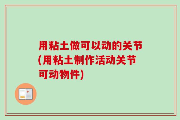 用粘土做可以动的关节(用粘土制作活动关节可动物件)